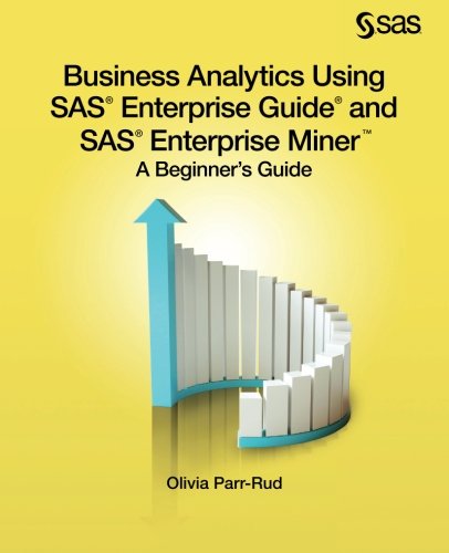 Business Analytics Using SAS Enterprise Guide and SAS Enterprise Miner