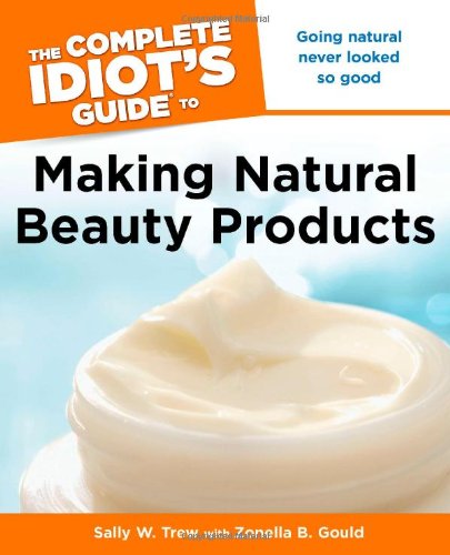 The Complete Idiot's Guide to Making Natural Beauty Products