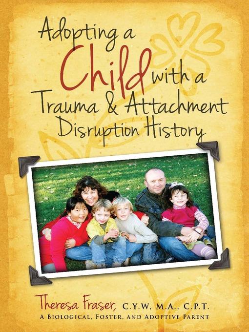 Adopting a Child with a Trauma and Attachment Disruption History