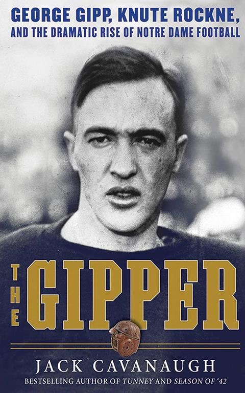 The Gipper: George Gipp, Knute Rockne, and the Dramatic Rise of Notre Dame Football