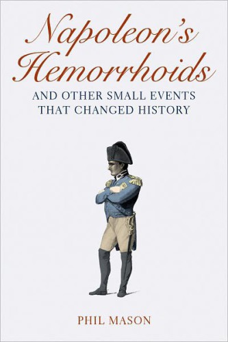 Napoleon's Hemorrhoids and Other Small Events That Changed History