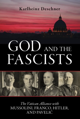 God and the Fascists: The Vatican Alliance with Mussolini, Franco, Hitler, and Pavelic