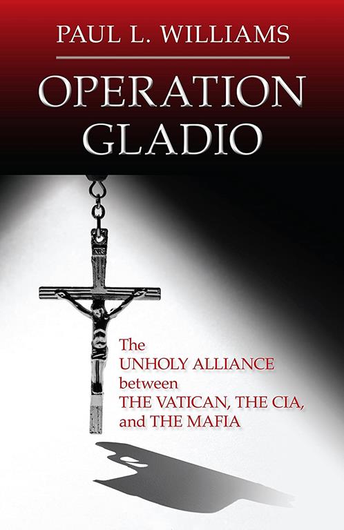 Operation Gladio: The Unholy Alliance between the Vatican, the CIA, and the Mafia