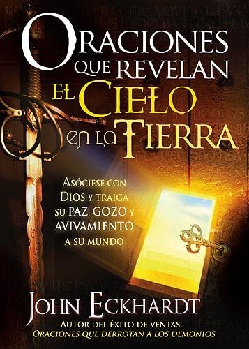 Oraciones que revelan el cielo en la tierra: As&oacute;ciese con Dios y traiga su paz, gozo y avivamiento a su mundo (Spanish Edition)