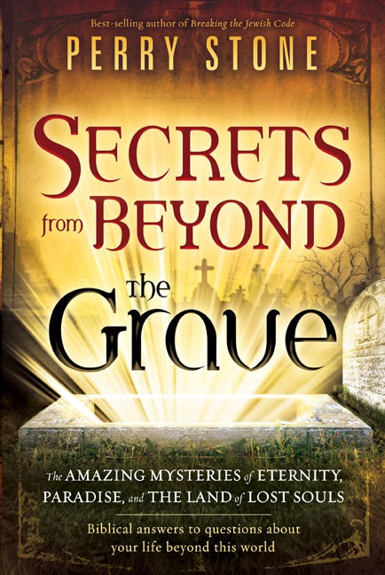 Secrets from Beyond The Grave A Biblical Guide to the Mystery of Heaven, Hell and Eternity