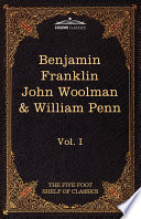 The Autobiography of Benjamin Franklin; The Journal of John Woolman; Fruits of Solitude by William Penn