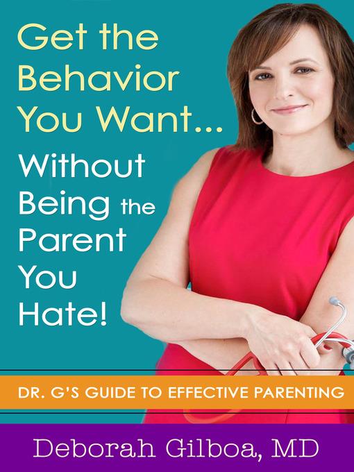 Get the Behavior You Want... Without Being the Parent You Hate!