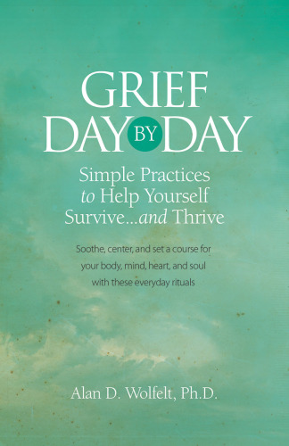 Grief day by day : simple, everyday practices to help yourself survive--and thrive