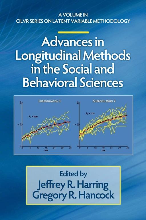 Advances in Longitudinal Methods in the Social and Behavioral Sciences (CILVR Series on Latent Variable Methodology)