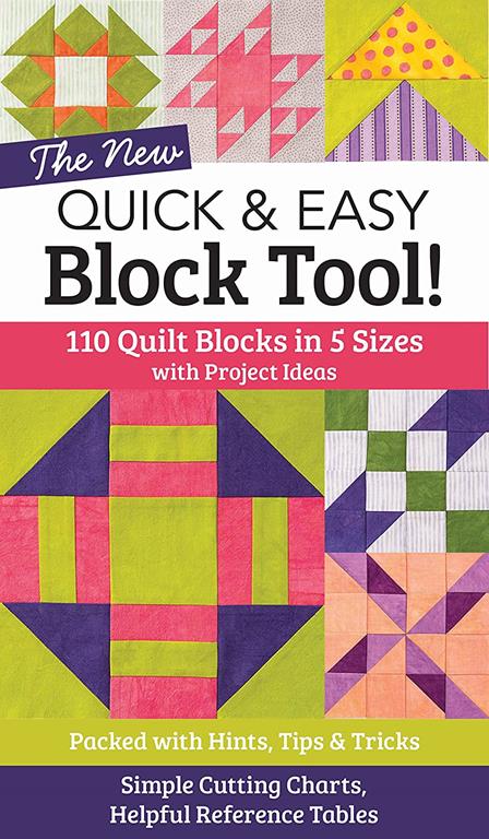 The NEW Quick &amp; Easy Block Tool!: 110 Quilt Blocks in 5 Sizes with Project Ideas - Packed with Hints, Tips &amp; Tricks - Simple Cutting Charts &amp; Helpful Reference Tables