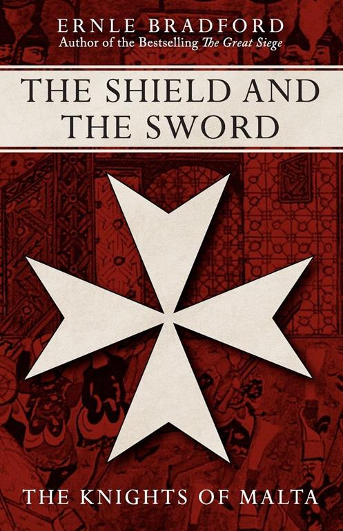 The Shield and The Sword: The Knights of St John Jerusalem Rhodes and Malta