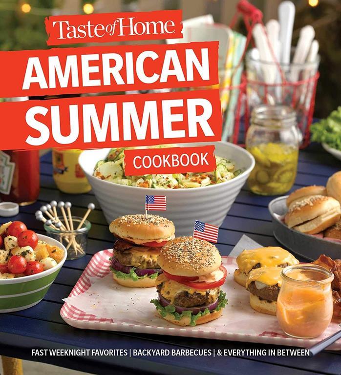 Taste of Home American Summer Cookbook: Fast Weeknight Favorites, backyard barbecues and everything in between