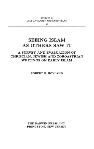 Seeing Islam as Others Saw It: A Survey and Evaluation of Christian, Jewish and Zoroastrian Writings on Early Islam