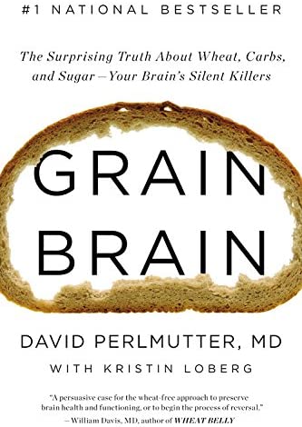 Grain Brain: The Surprising Truth about Wheat, Carbs, and Sugar--Your Brain's Silent Killers