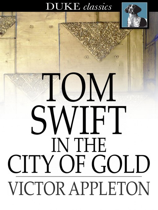 Tom Swift in the City of Gold: Or, Marvelous Adventures Underground