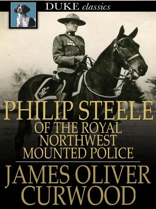 Philip Steele of the Royal Northwest Mounted Police