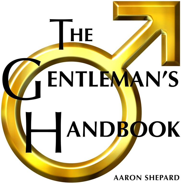 The Gentleman's Handbook: A Guide to Exemplary Behavior, or Rules of Life and Love for Men Who Care