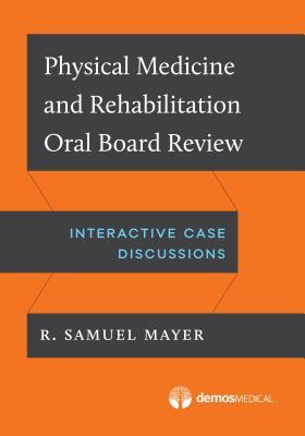 Physical Medicine and Rehabilitation Oral Board Exam Review
