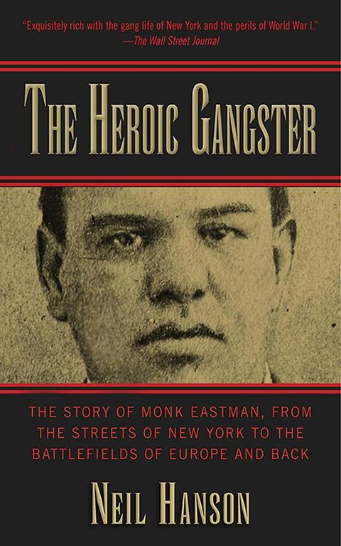 Heroic Gangster: The Story of Monk Eastman, from the Streets of New York to the Battlefields of Europe and Back