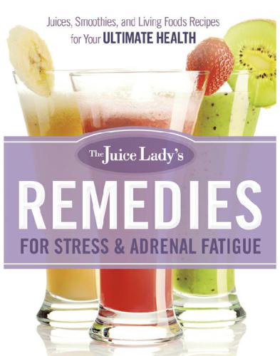 The Juice Lady's Remedies for Stress and Adrenal Fatigue