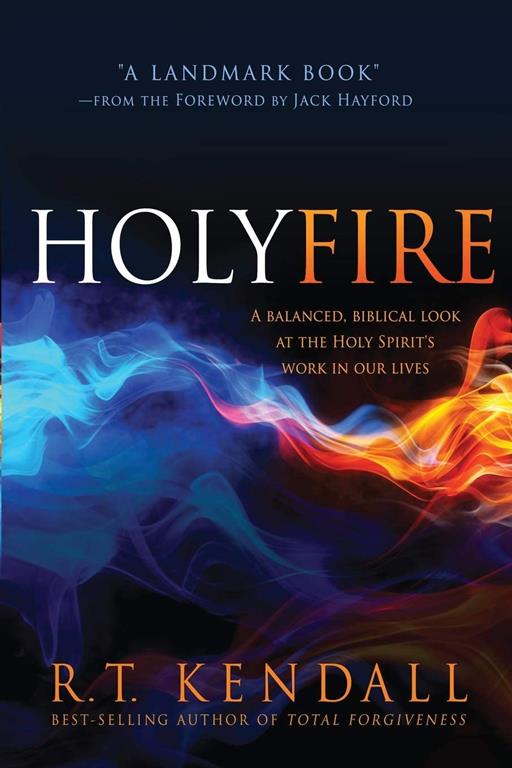 Holy Fire: A Balanced, Biblical Look at the Holy Spirit's Work in Our Lives