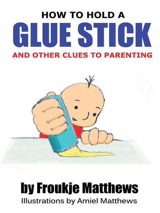 How to Hold a Glue Stick and Other Clues to Parenting