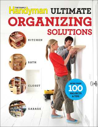 The Family Handyman Ultimate Organizing Solutions