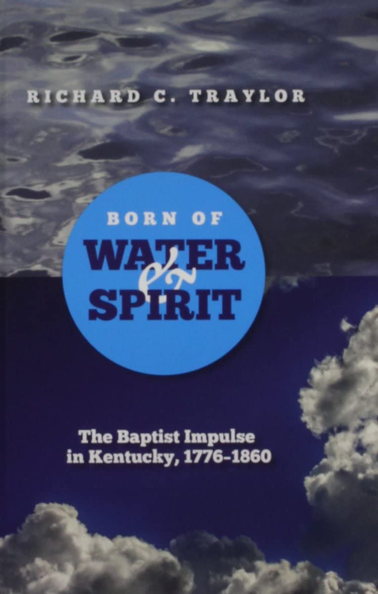 Born of Water and Spirit: The Baptist Impulse in Kentucky, 1776-1860 (America's Baptists)