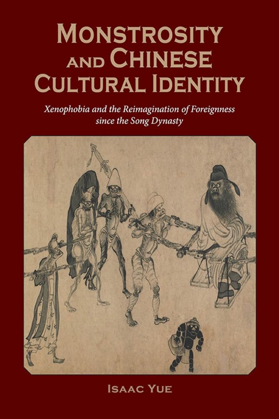 Monstrosity and Chinese cultural identity : xenophobia and the reimagination of foreignness in vernacular literature since the Song Dynasty