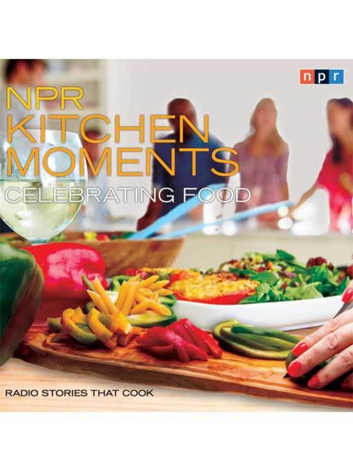 NPR Kitchen Moments--Celebrating Food