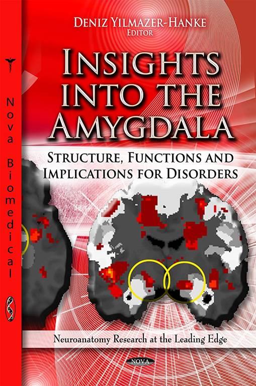 Insights Into the Amygdala: Structure, Functions and Implications for Disorders (Neuroanatomy Research at the Leading Edge)