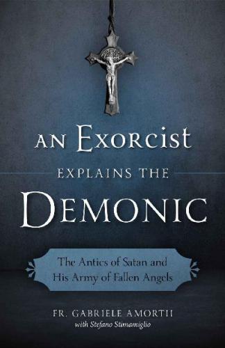 An exorcist explains the demonic: the antics of Satan and his army of fallen angels