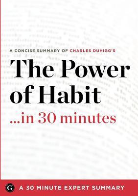 A concise summary of Charles Duhiggs The power of habit-- in 30 minutes 