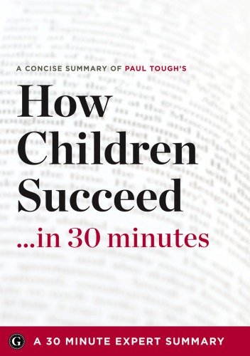 A concise summary of Paul Tough's How children succeed-- in 30 minutes.