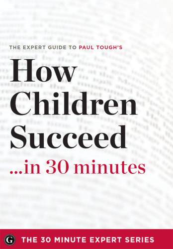 How Children Succeed in 30 Minutes - The Expert Guide to Paul Tough's Critically Acclaimed Book (the 30 Minute Expert Series)