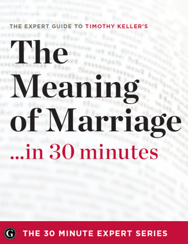 The meaning of marriage-- in 30 minutes : the expert guide to Timothy Keller's.