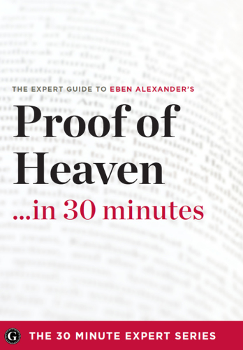 Proof of Heaven in 30 Minutes - The Expert Guide to Eben Alexander's Critically Acclaimed Book