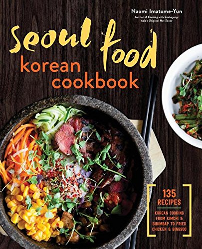 Seoul food Korean cookbook : Korean cooking from kimchi and bibimbap to fried chicken and bingsoo