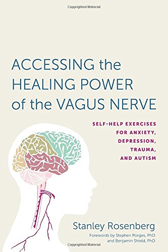 Accessing the Healing Power of the Vagus Nerve: Self-Help Exercises for Anxiety, Depression, Trauma, and Autism