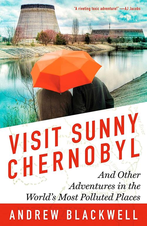 Visit Sunny Chernobyl: And Other Adventures in the World's Most Polluted Places
