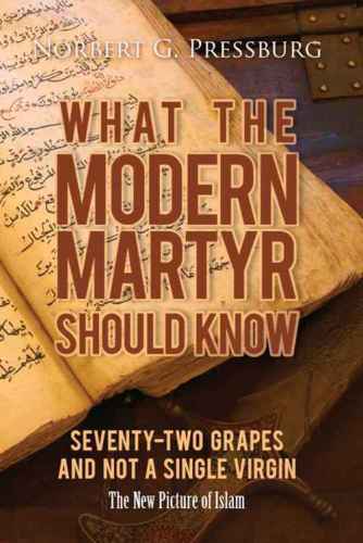 What the Modern Martyr Should Know: 72 What the Modern Martyr Should Know: Seventy-Two Grapes and Not a Single Virgin: The New Picture of Islam