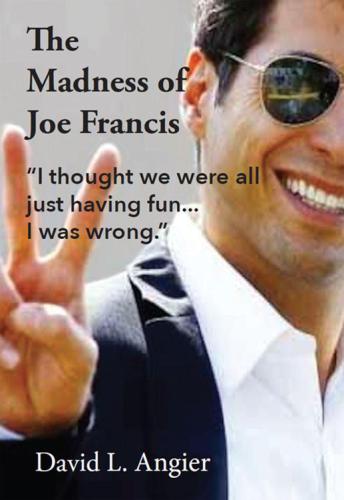 The Madness of Joe Francis: ''I thought we were all just having fun. I was wrong.''