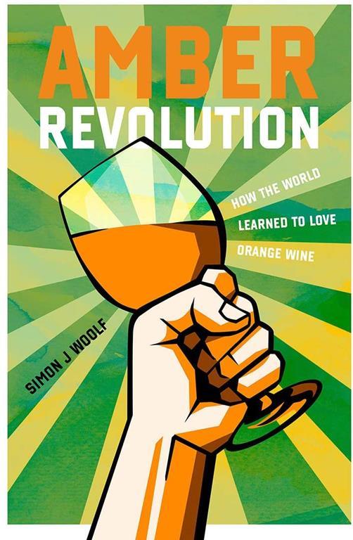 Amber Revolution: How the World Learned to Love Orange Wine