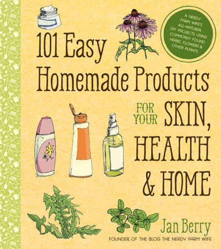 101 Easy Homemade Products for Your Skin, Health & Home