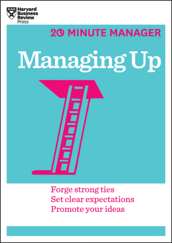 Managing Up (HBR 20-Minute Manager Series).