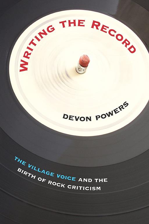 Writing the Record: The Village Voice and the Birth of Rock Criticism (American Popular Music)