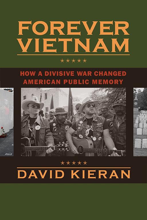 Forever Vietnam: How a Divisive War Changed American Public Memory (Culture and Politics in the Cold War and Beyond)