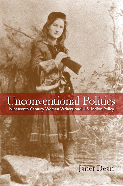 Unconventional Politics: Nineteenth-Century Women Writers and U.S. Indian Policy