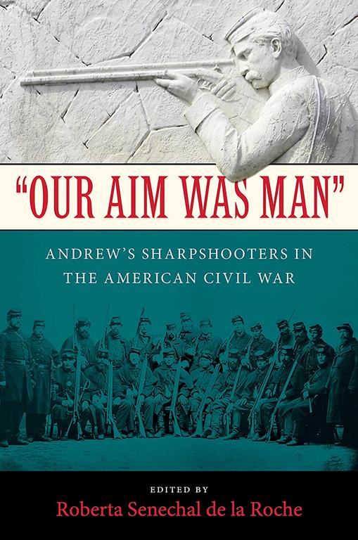 &quot;Our Aim Was Man&quot;: Andrew's Sharpshooters in the American Civil War