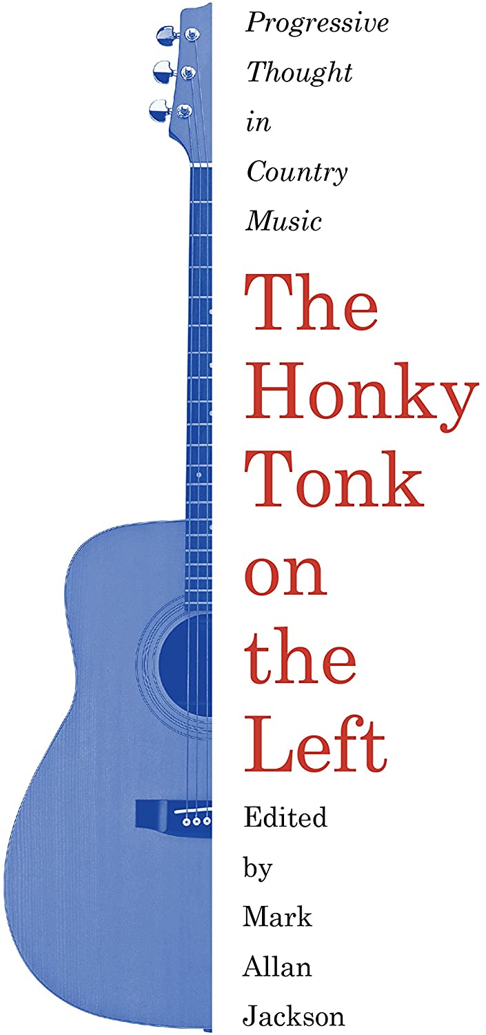 The Honky Tonk on the Left: Progressive Thought in Country Music (American Popular Music)